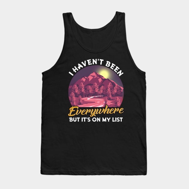 I Haven't Been Everywhere But It's On My List Pun Tank Top by theperfectpresents